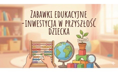 Zabawki edukacyjne - inwestycja w przyszłość dziecka